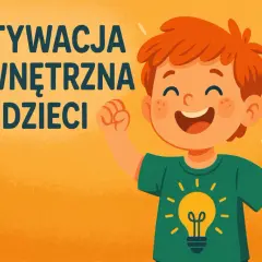 Jak rozwijać motywację wewnętrzną u dzieci? Klucz do samodzielności