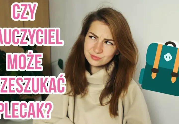 Nauczyciel nie przeszuka plecaka! Poznaj prawa ucznia i szkoły.