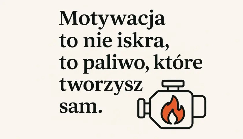 Grafika z tekstem "Motywacja to nie iskra, to paliwo, które tworzysz sam." i ikoną silnika z płomieniem.