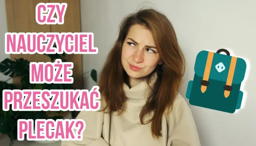 Nauczyciel nie przeszuka plecaka! Poznaj prawa ucznia i szkoły.