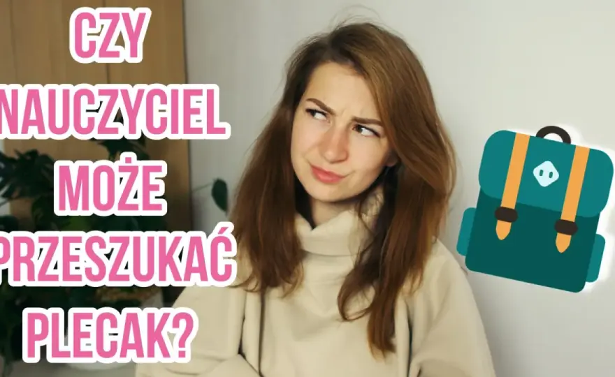 Nauczyciel nie przeszuka plecaka! Poznaj prawa ucznia i szkoły.